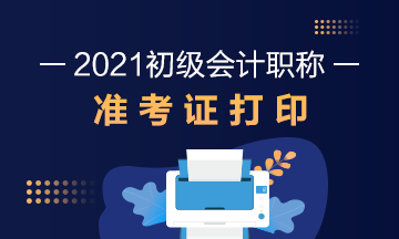 河南省2021年初级会计准考证打印时间是何时？